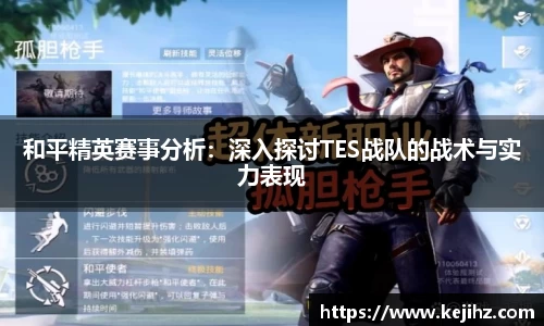 和平精英赛事分析：深入探讨TES战队的战术与实力表现